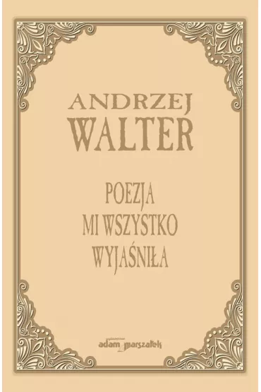 Poezja mi wszystko wyja�ni�a. Szkice i eseje - Walter Andrzej