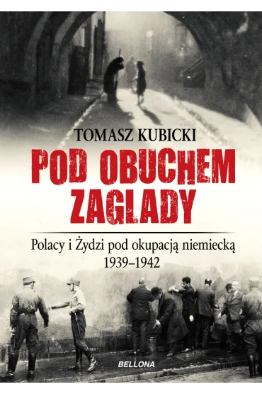 Pod obuchem zag�ady Polacy i �ydzi pod okupacja hitlerowsk� - Tomasz Kubicki