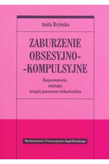 Zaburzenie obsesyjno-kompulsyjne. Rozpoznawanie, etiologia, terapia behawioralno-poznawcza - Anita Bry�ska