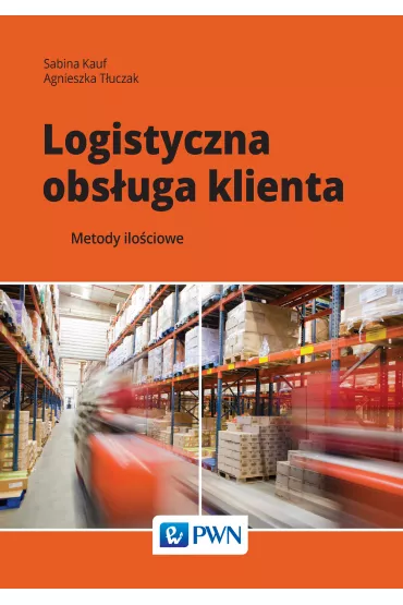 Logistyczna obs�uga klienta. Metody ilo�ciowe - Agnieszka T�uczak, Sabina Kauf