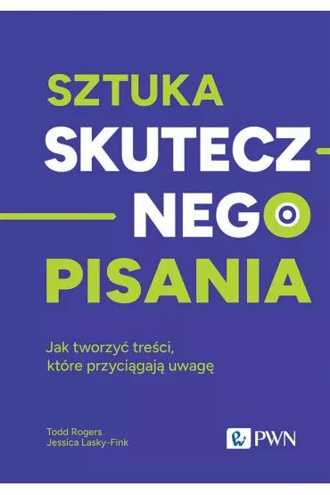 Sztuka skutecznego pisania. Jak tworzy� tre�ci, kt�re przyci�gaj� uwag� - Jessica Lasky-Fink, Todd Rogers