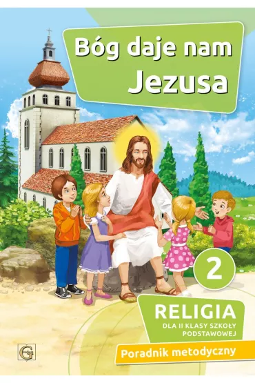 B�g daje nam Jezusa 2. Religia dla drugiej klasy szko�y podstawowej. Poradnik metodyczny
