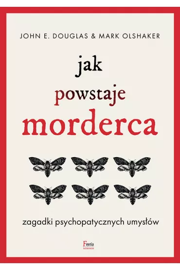 Jak powstaje morderca. Zagadki psychopatycznych umys��w - Mark Olshaker, John E. Douglas
