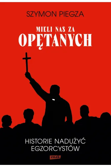 "Mieli nas za op�tanych". Historie nadu�y� egzorcyst�w - Szymon  Piegza