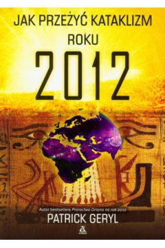Jak prze�yc kataklizm roku 2012 - Patrick Geryl - Patrick Geryl