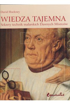 Wiedza tajemna. Sekrety technik malarskich Dawnych Mistrz�w - David Hockney - David Hockney