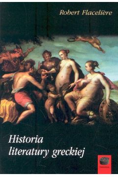Historia literatury greckiej - Robert Flaceliere - Robert Flaceliere