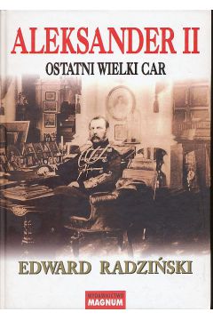 Aleksander II ostatni wielki car - Edward Radzi�ski - Edward Radzi�ski