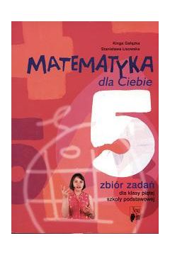 Matematyka SP  5 Matematyka Dla Ciebie Zb NE - Kinga Ga��zka, Stanis�awa Lisowska