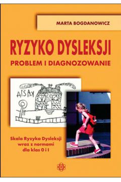 Ryzyko dysleksji Problem i diagnozowanie Skala Ryzyka Dysleksji wraz z normami dla klas 0 i 1 - Bogdanowicz Marta