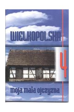 Moja ma�a Ojczyzna. Wielkopolska. Klasa 4 - Praca zbiorowa