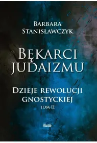 B�karci Judaizmu. Dzieje rewolucji gnostyckiej T.2