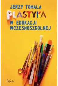 Plastyka w edukacji wczesnoszkolnej Poradnik dla nauczycieli