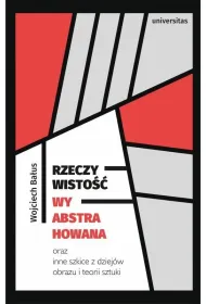 Rzeczywisto�� wyabstrahowana oraz inne szkice z dziej�w obrazu i teorii sztuki