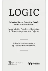 LOGIC. Selected Texts from the Greek and Latin Tradition by Aristotle, Porphyry, Boethius, St Thomas Aquinas, and Cajetan