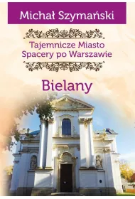 Tajemnicze miasto. Spacery po Warszawie TOM 11. Bielany