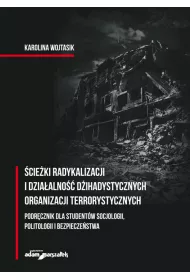 �cie�ki radykalizacji i dzia�alno�� d�ihadystycznych organizacji terrorystycznych. Podr�cznik dla student�w socjologii, politologii i bezpiecze�stwa
