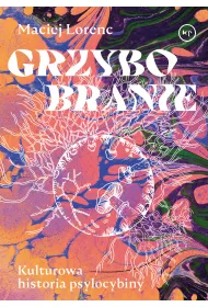 Grzybobranie. Kulturowa historia psylocybiny