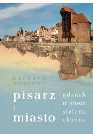 Pisarz i miasto. Gda�sk w prozie Stefana Chwina