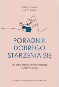 Poradnik dobrego starzenia si�. Jak sobie radzi� z l�kiem i depresj� w p�nym wieku