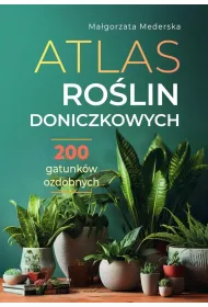 Atlas ro�lin doniczkowych. 200 gatunk�w ozdobnych