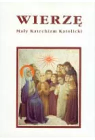 Wierz�. Ma�y Katechizm Katolicki