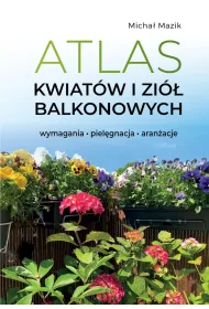 Atlas kwiat�w i zi� balkonowych. Wymagania. Piel�gnacja. Aran�acje