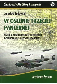 W os�onie trzeciej pancernej. Walki 2 Armii Lotniczej w operacji dolno�l�skiej i bitwie luba�skiej