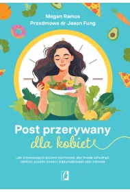 Post przerywany dla kobiet. Jak zrwnoway poziom hormonw, aby trwale schudn, obniy poziom stresu i zoptymalizowa stan zdrowia