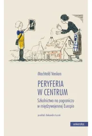 Peryferia w centrum. Szkolnictwo na pograniczu w mi�dzywojennej Europie