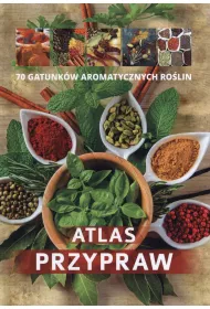 Atlas przypraw. 70 gatunk�w aromtycznych ro�lin