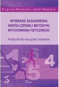Wybrane zagadnienia wsp�czesnej metodyki wychowania fizycznego. Podr�cznik dla nauczycieli i student�w