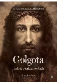 Golgota. Lekcje o sakramentach. Drogi krzy�owe