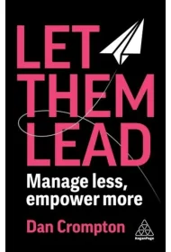 Let Them Lead. Manage less, empower more