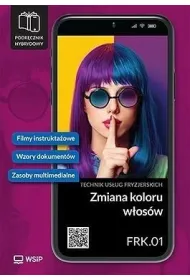 Zmiana koloru w�os�w. Kwalifikacja FRK.01. Podr�cznik do zawodu technik us�ug fryzjerskich. Szko�y ponadpodstawowe