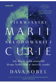 Pierwiastki Marii Sk�odowskiej-Curie. Jak blask radu o�wietli� drog� kobietom w �wiecie nauki