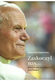 Zaskoczy� nas... Bohaterowie pontyfikatu Jana Paw�a II