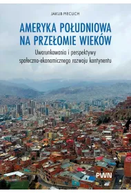 Ameryka Po�udniowa na prze�omie wiek�w. Uwarunkowania i perspektywy spo�eczno-ekonomicznego rozwoju