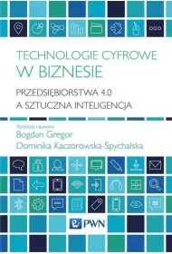 Technologie cyfrowe w biznesie. Przedsi�biorstwa 4.0 a sztuczna inteligencja