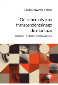 Od schematyzmu transcendentalnego do monta�u Pojetyczny i krytyczny model wyobra�ni