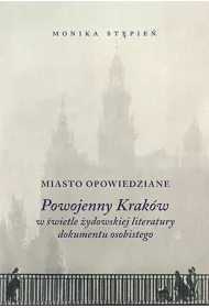 Miasto opowiedziane. Powojenny Krak�w w �wietle �ydowskiej literatury dokumentu osobistego