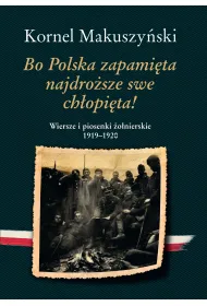 Bo Polska zapami�ta najdro�sze swe ch�opi�ta! Wiersze i piosenki �o�nierskie 1919&ndash;1920