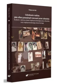 Cz�onkowie rodziny jako ofiary powa�nych narusze�. Studium z zakesu prawa mi�dzynarodowego praw cz�owieka oraz mi�dzynarodowego prawa karnego
