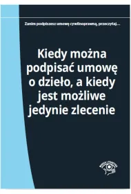 Kiedy mo�na podpisa� umow� o dzie�o, a kiedy jest mo�liwe jedynie zlecenie