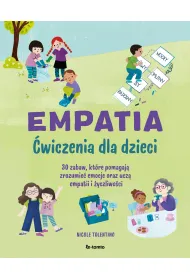 Empatia. �wiczenia dla dzieci. 30 zabaw, kt�re pomagaj� zrozumie� emocje oraz ucz� empatii i �yczliwo�ci