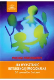 Jak wykszta�ci� inteligencj� emocjonaln�. 50 pomys��w �wicze�. Poziom podstawowy