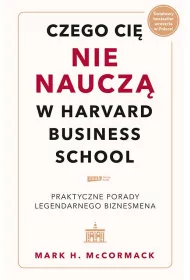 Czego ci� nie naucz� w Harvard Business School. Praktyczne porady legendarnego biznesmena.