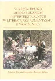 W kr�gu relacji mi�dzyludzkich i intertekstualnych w literaturze romantyzmu (i wok� niej)