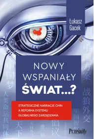 Nowy wspaniay wiat…? Strategiczne narracje Chin a reforma systemu globalnego zarzdzania