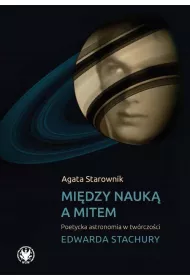 Mi�dzy nauk� a mitem. Poetycka astronomia w tw�rczo�ci Edwarda Stachury
